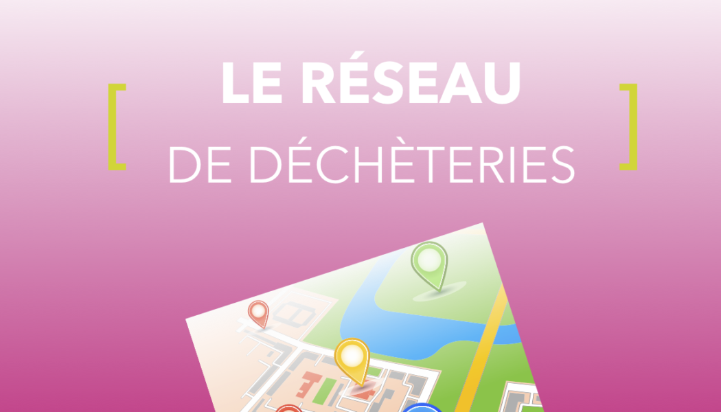 Le réseau de déchèteries proche de chez vous